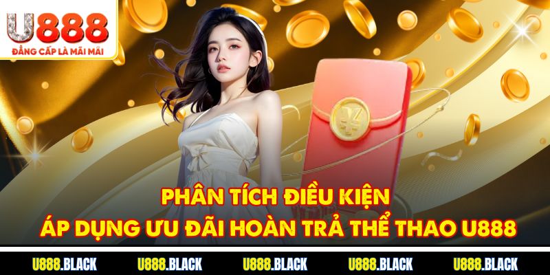Phân tích điều kiện áp dụng ưu đãi hoàn trả thể thao U888