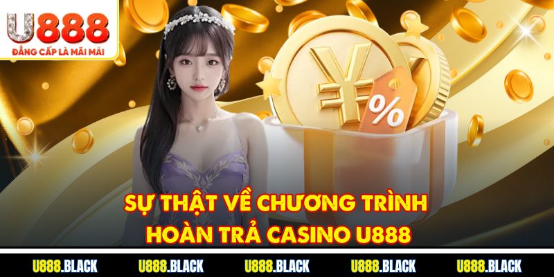 Sự thật về chương trình hoàn trả casino U888